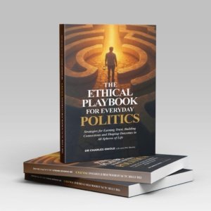 THE ETHICAL PLAYBOOK FOR EVERYDAY POLITICS: Strategies for Earning Trust, Building Connections and Shaping Outcomes in All Spheres of Life